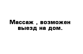 Массаж , возможен выезд на дом.